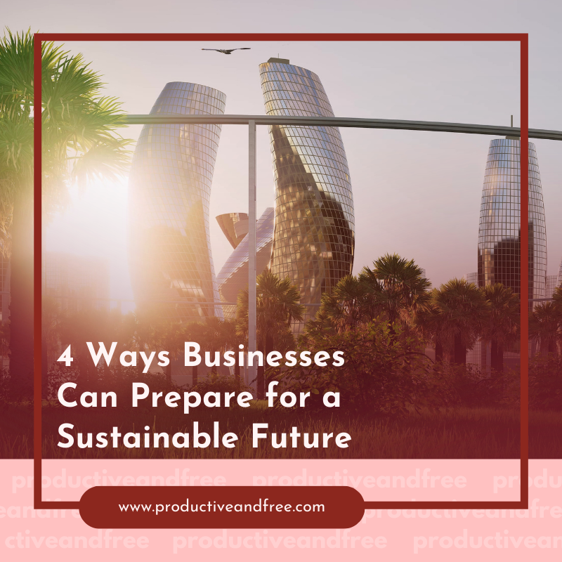 4 Ways Businesses Can Prepare for a Sustainable Future