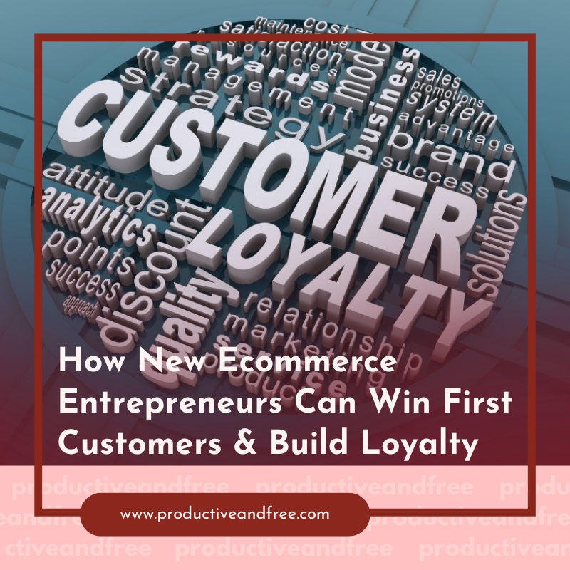How New Ecommerce Entrepreneurs Can Win First Customers and Build Loyalty