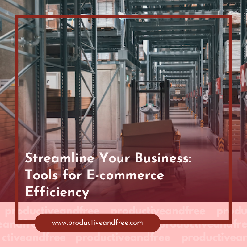 Streamline Your Business: Tools for E-commerce Efficiency