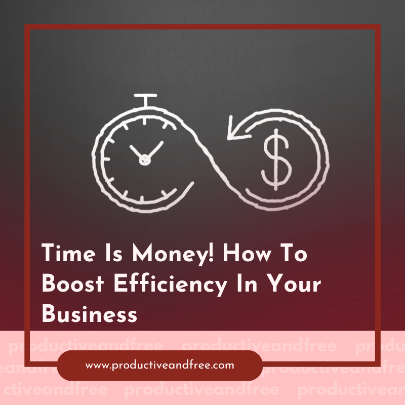 Time Is Money! How To Boost Efficiency In Your Business