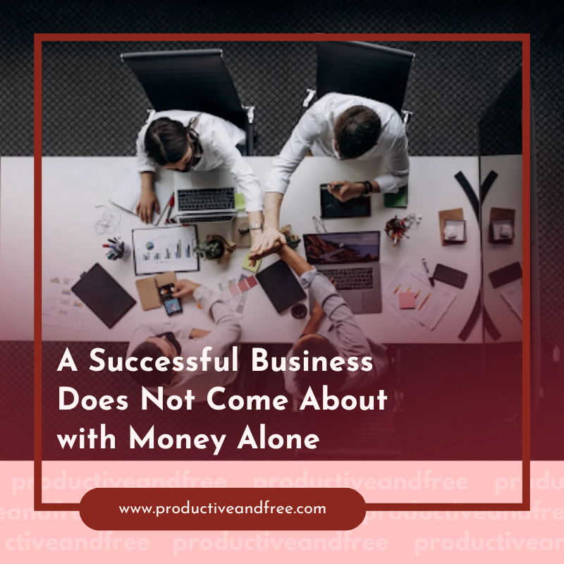 A Successful Business Does Not Come About with Money Alone