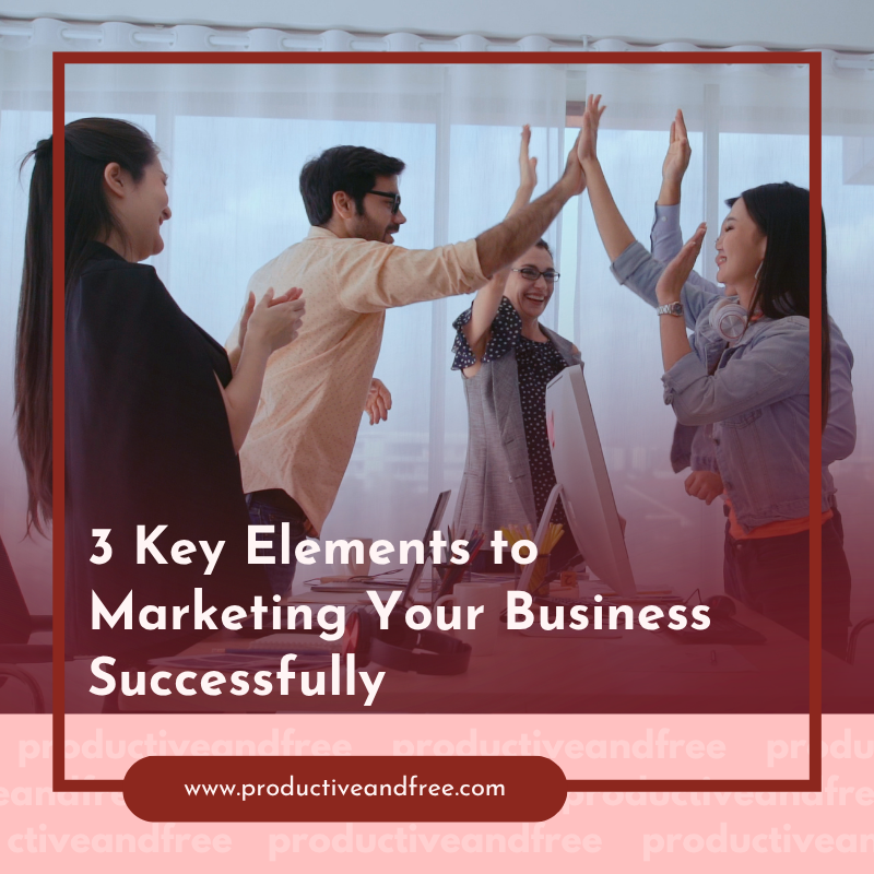 3 Key Elements to Marketing Your Business Successfully