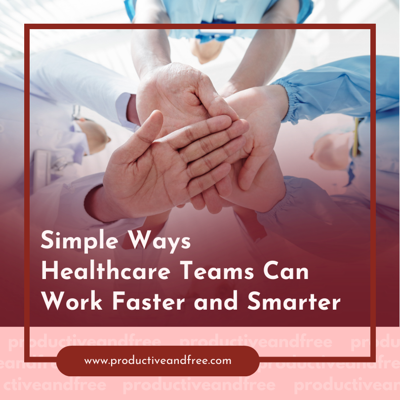 Simple Ways Healthcare Teams Can Work Faster and Smarter