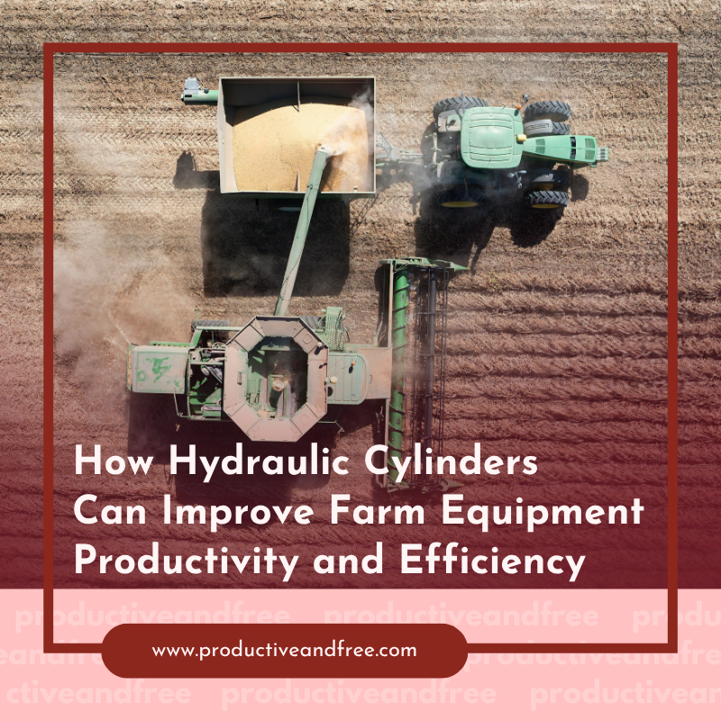 How Hydraulic Cylinders Can Improve Farm Equipment Productivity and Efficiency