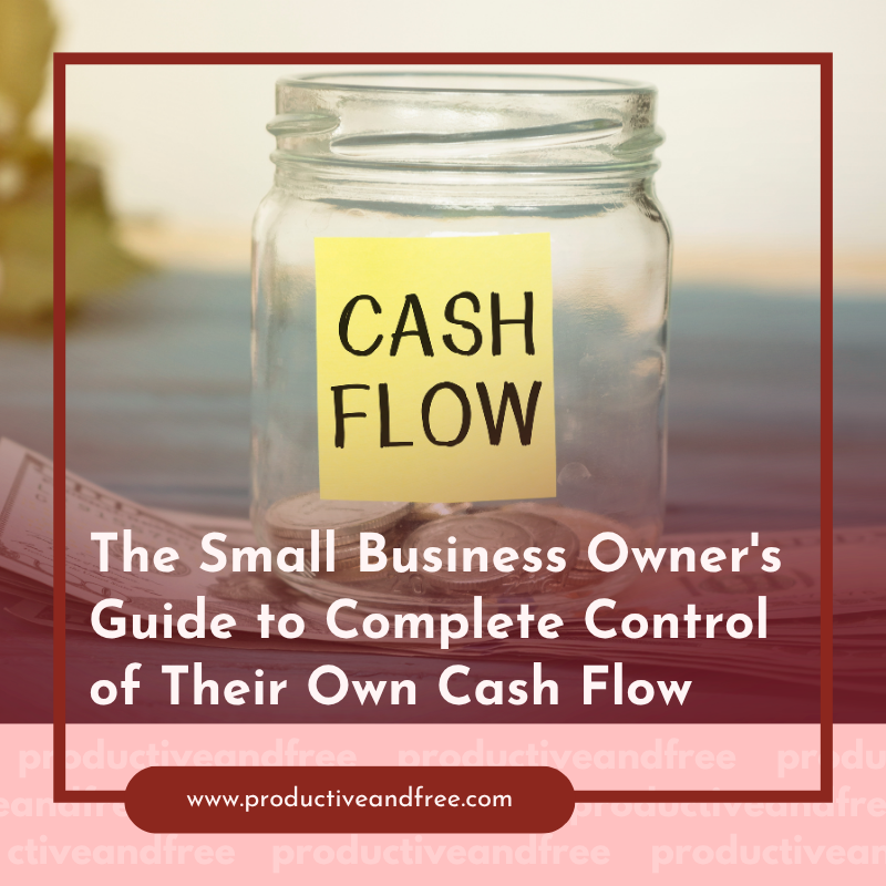 The Small Business Owner's Guide to Complete Control of Their Own Cash Flow