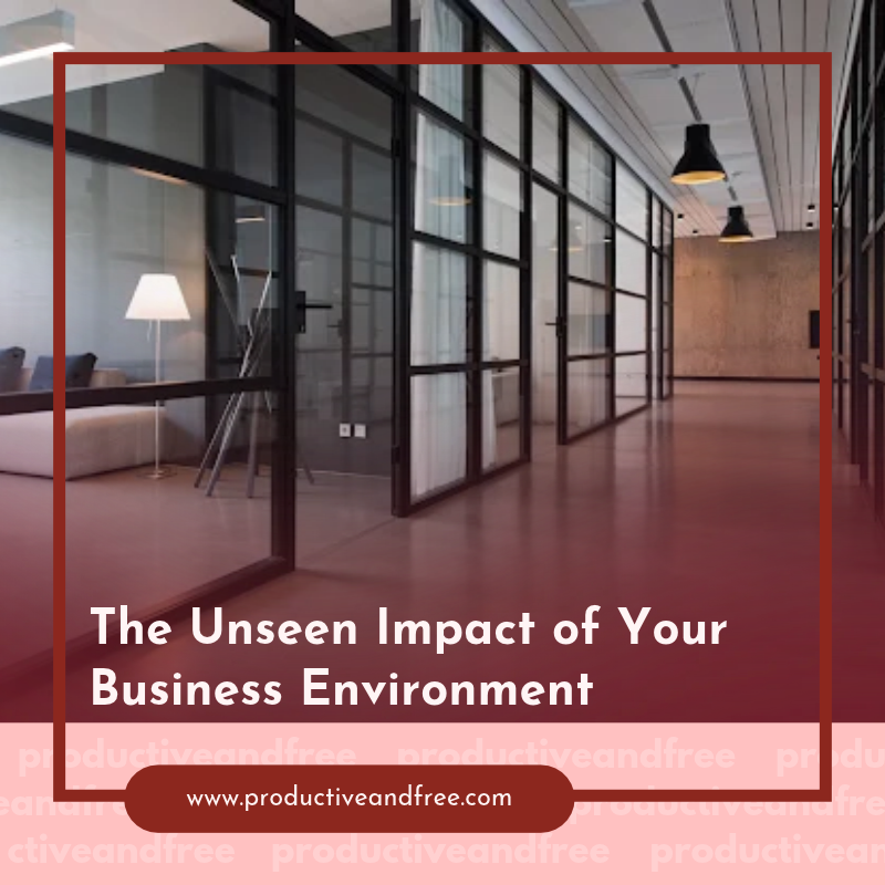 The Unseen Impact of Your Business Environment