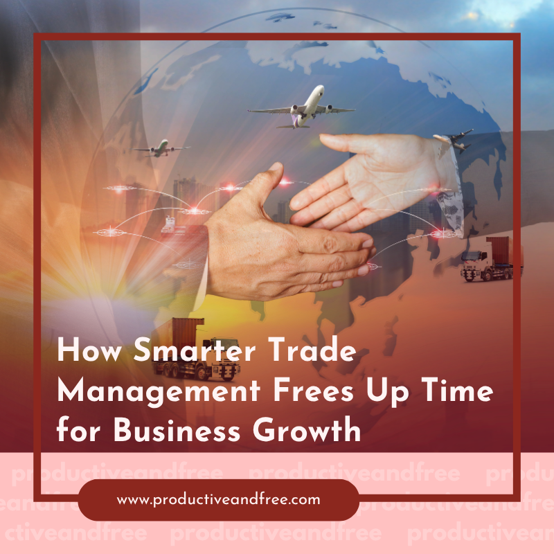 How Smarter Trade Management Frees Up Time for Business Growth