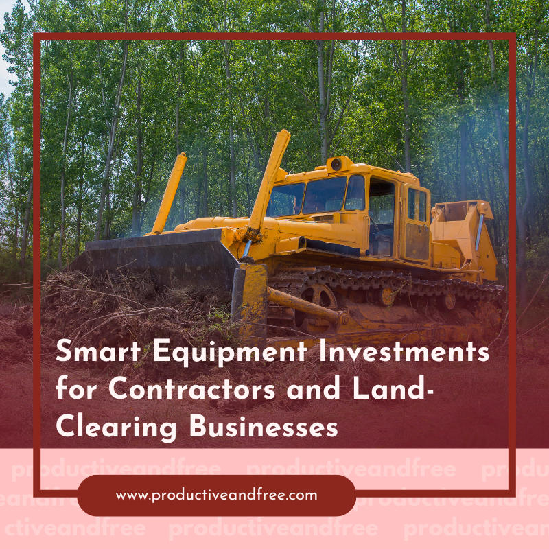 Smart Equipment Investments for Contractors and Land-Clearing Businesses