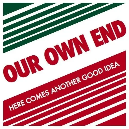Our Own End - Here Comes Another Good Idea