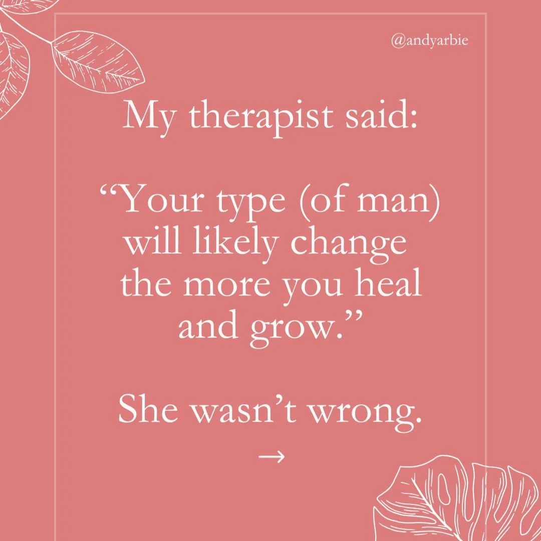 Long before I ever considered dating again,
my therapist said something I tucked in my back pocket:

&ldquo;Your type will likely change the more you heal and grow.&rdquo;

That line reshaped everything for me.

It&rsquo;s not about chasing chemistry