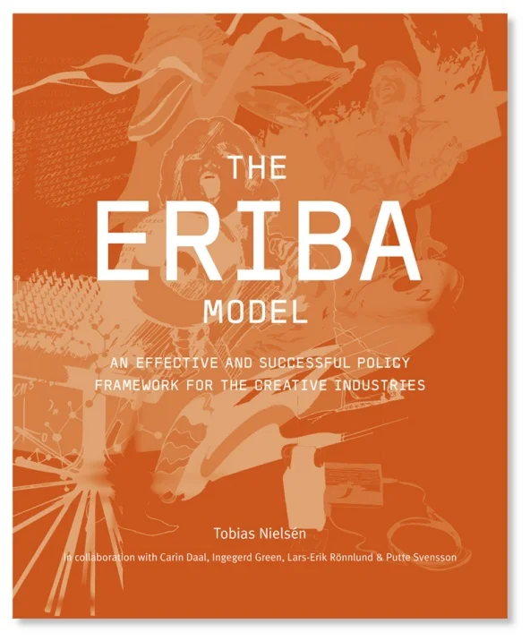  Book design: The ERIBA Model – an effective and successful policy framework for the Creative Industries.  Authors: Tobias Nielsén in collaboration med Carin Daal, Ingegerd Green, Lars-Erik Rönnlund &amp; Putte Svensson&nbsp; 