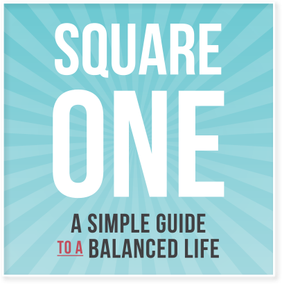 Square One: A Simple Guide to a Balanced Life
