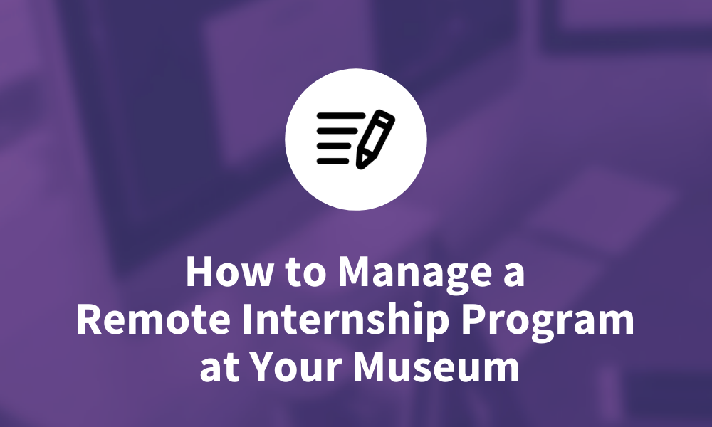 Webinar Transcript How To Manage A Remote Internship Program At Your Museum Cuseum