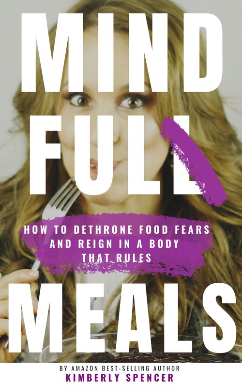 Mind FULL Meals- How to Dethrone Food Fears and Reign in a Body that Rules by Kimberly Spencer _ © 2019 Crown Yourself Enterprises LLC.jpg