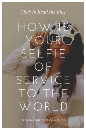 How is Your Selfie of Service to the World - Crown Yourself.png