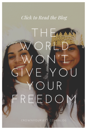 The world won't give you your freedom - Crown Yourself