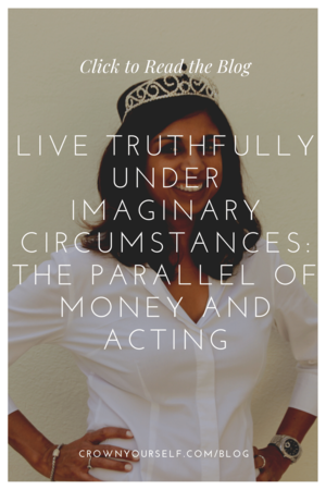 Live Truthfully Under Imaginary Circumstances: The Parallel of Money and Acting  - Crown Yourself