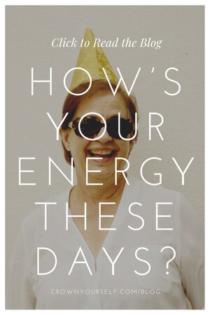 How's your energy these days - Crown Yourself