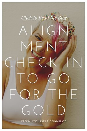 ALIGNMENT CHECK IN TO GO FOR THE GOLD - Crown Yourself