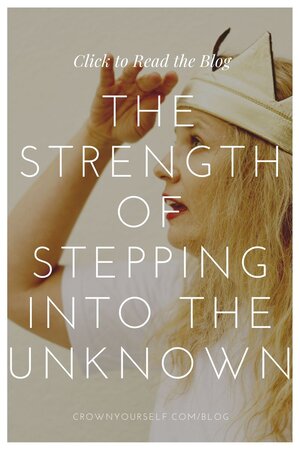 The Strength of Stepping into the Unknown - Crown Yourself