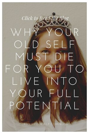 Why Your Old Self Must Die for You to Live into Your Full Potential - Crown Yourself