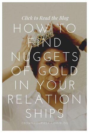 How to Find Nuggets of Gold in Your Relationships - Crown Yourself