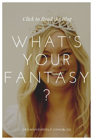 What’s Your Fantasy? - Crown Yourself