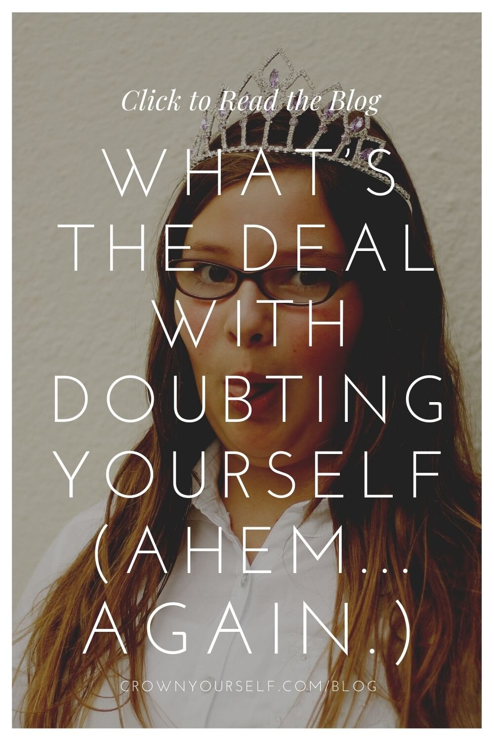 What’s the Deal with Doubting Yourself (Ahem...again.) - Crown Yourself