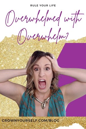 Overwhelmed with Overwhelm?