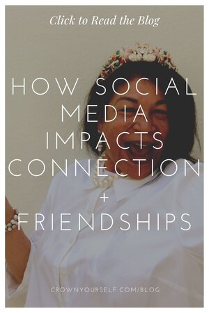 How Social Media Impacts Connection + Friendships - Crown Yourself