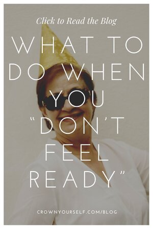 What to Do When You “Don’t Feel Ready” - Crown Yourself