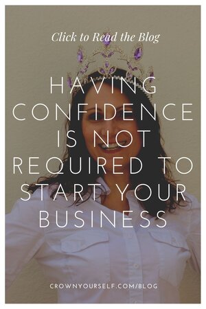 Having Confidence is NOT Required to Start Your Business - Crown Yourself