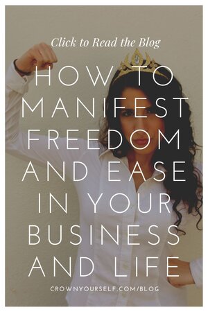 How to Manifest Freedom and Ease in Your Business and Life - Crown Yourself