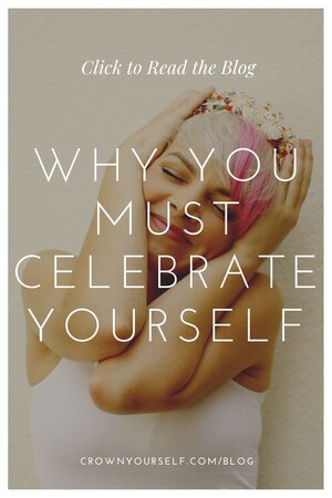 Why You Must Celebrate Yourself - Crown Yourself