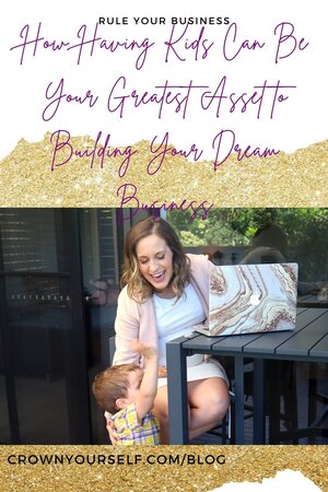 How Having Kids Can Be Your Greatest Asset to Building Your Dream Business