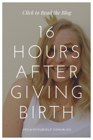 16 hours after giving birth - Crown Yourself