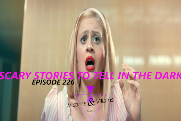 EPISODE 226: Scary Stories to Tell in the Dark