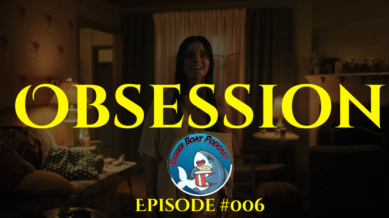 Obsession (2026) | Bigger Boat Podcast #006