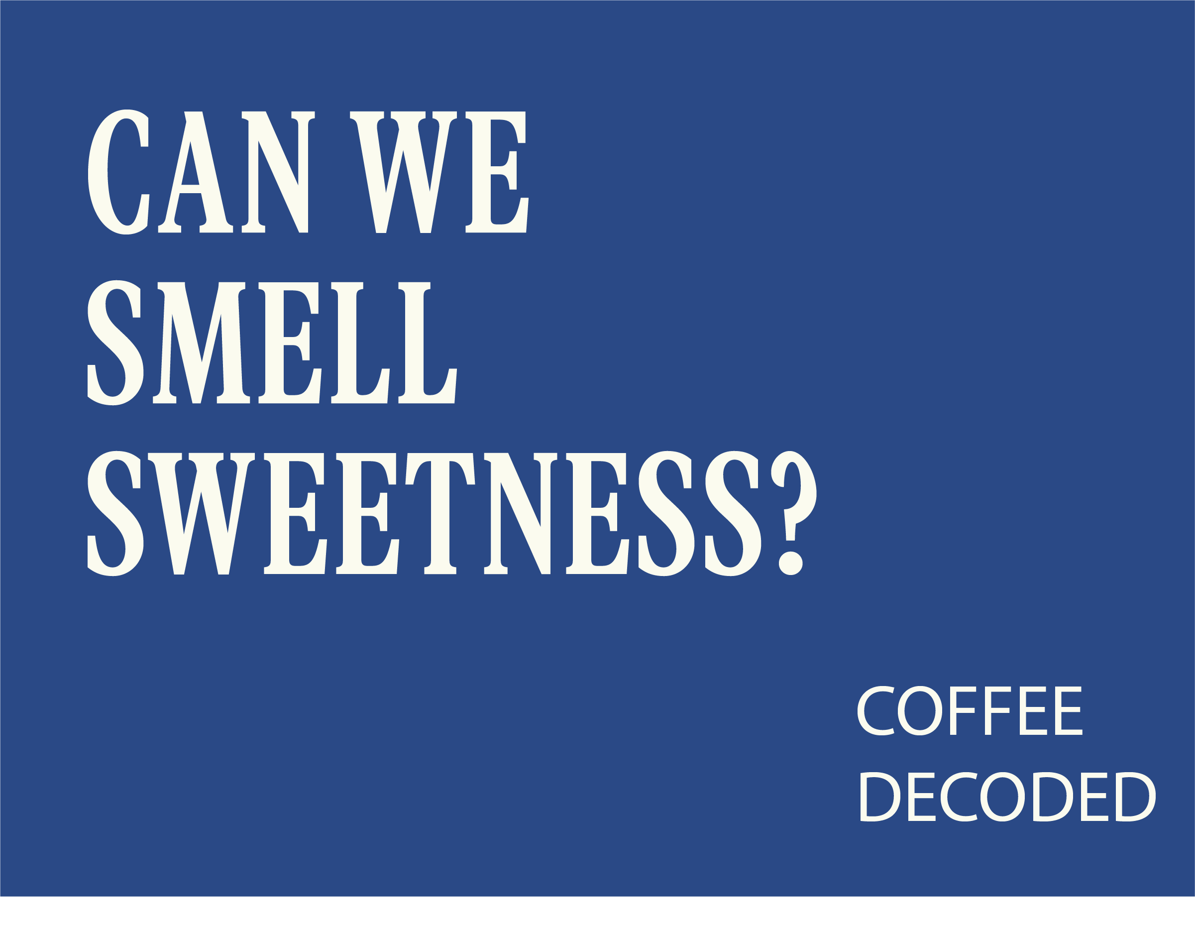 COFFEE DECODED: CAN WE SMELL SWEETNESS?