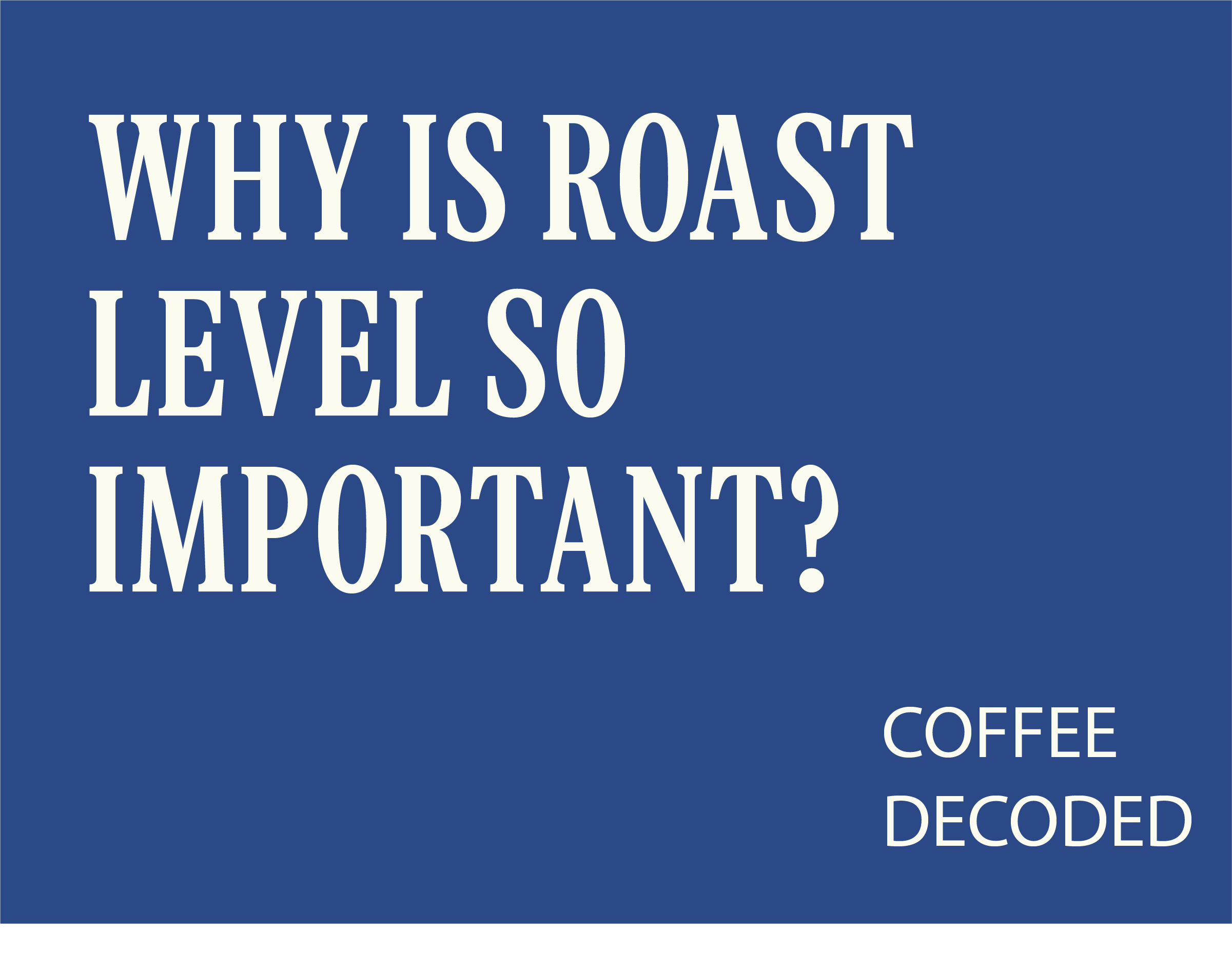 COFFEE DECODED: WHY IS ROAST LEVEL SO IMPORTANT TO CONSUMERS?