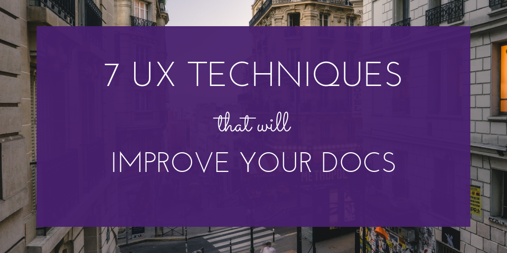 7 UX Techniques that will improve your docs.png