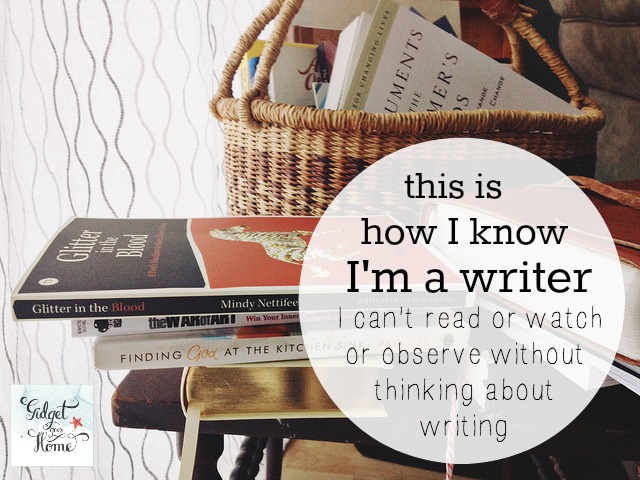I can't read, watch, or observe without thinking about writing. That's how I know I'm a writer..jpg