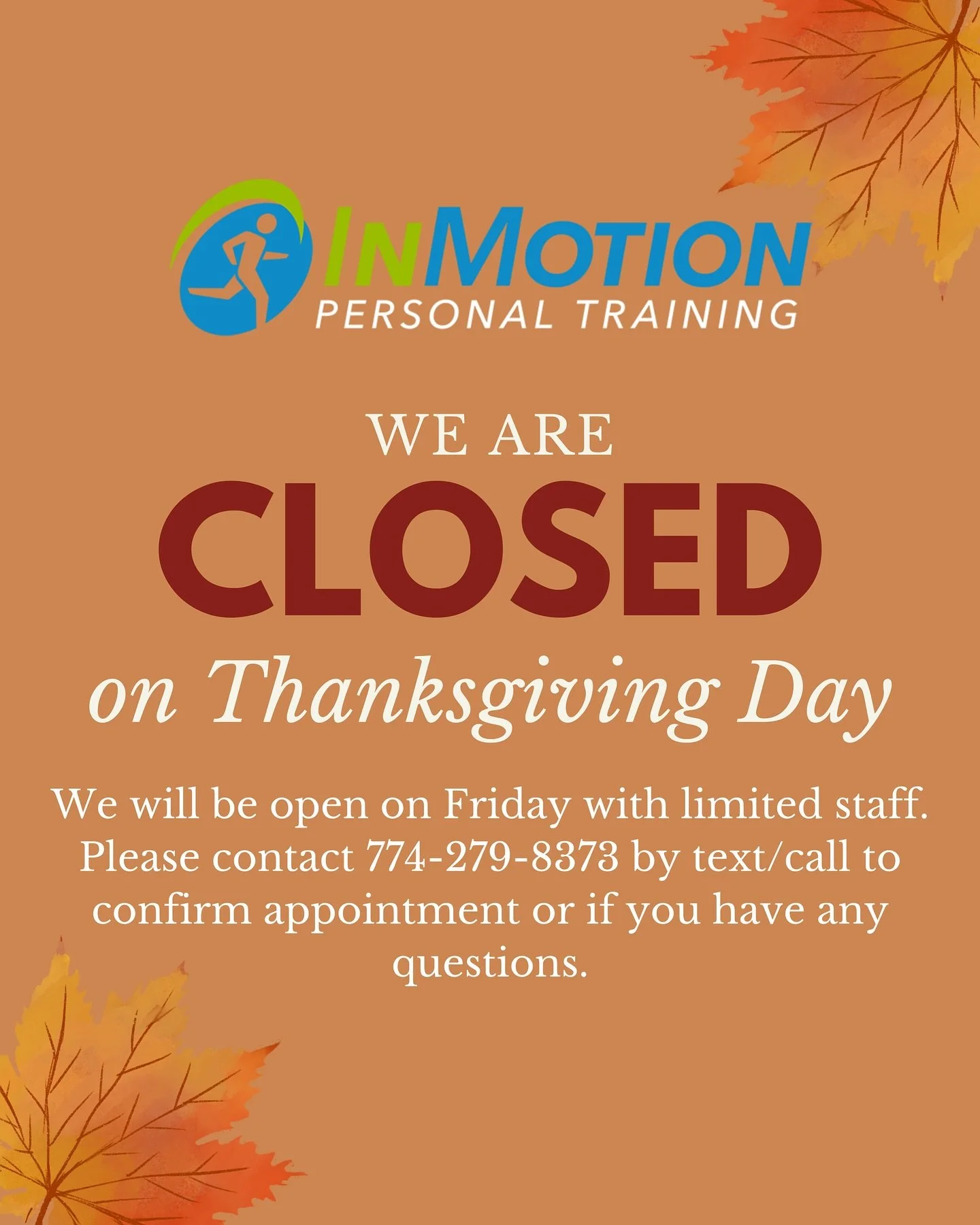 We will be closed on Thanksgiving Day and will reopen on Friday with limited hours. If you have any questions please text or call (774) 279-8373. We hope you have a Happy Thanksgiving!