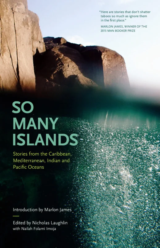 So Many Islands: Stories from the Caribbean, Mediterranean, Indian and Pacific Oceans , ed. Nicholas Laughlin and Nailah Folami Imoja. Peekash Press, April 2018. 218 pp.