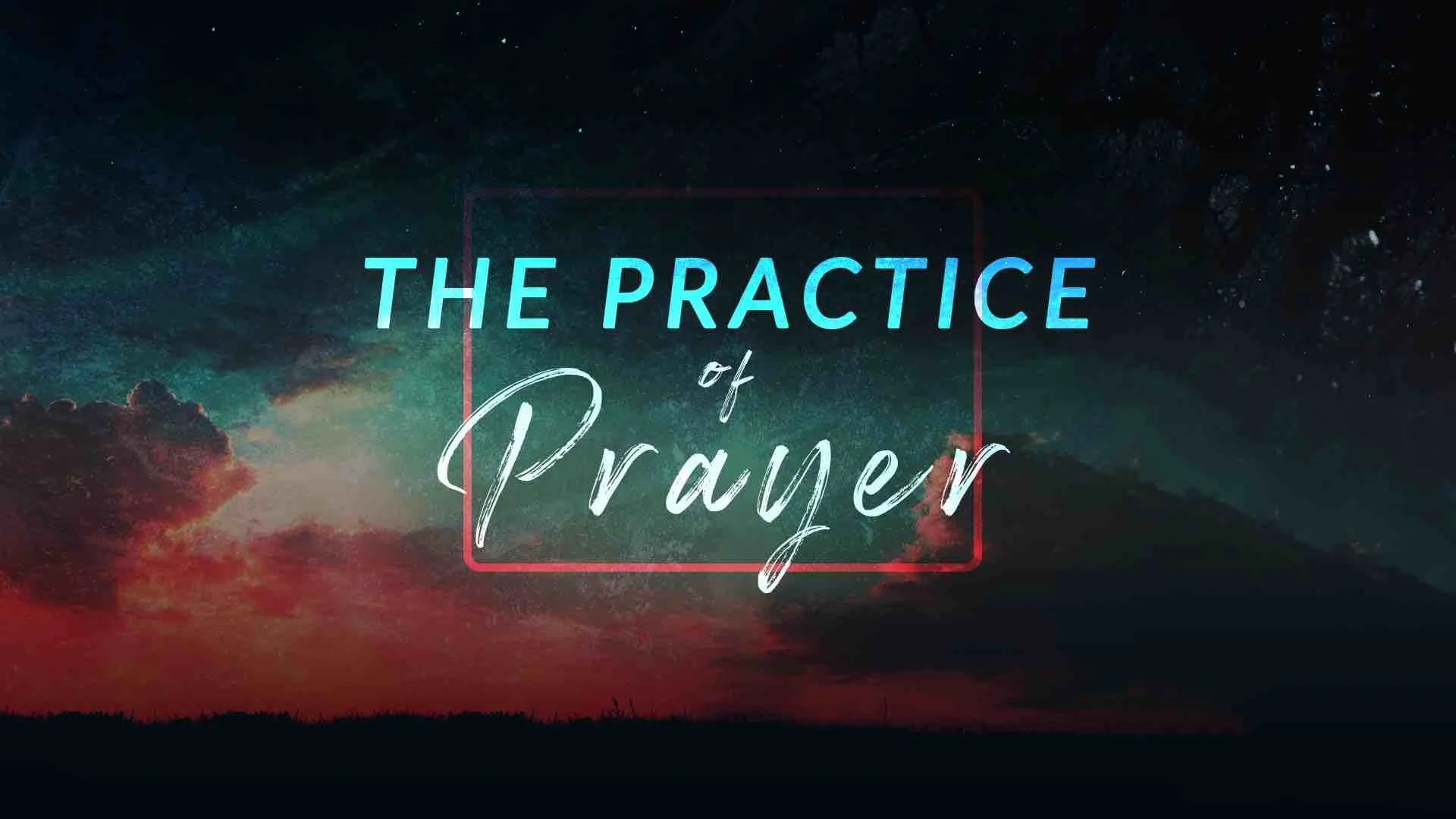 The Practice of Prayer: Praying for God's Kingdom