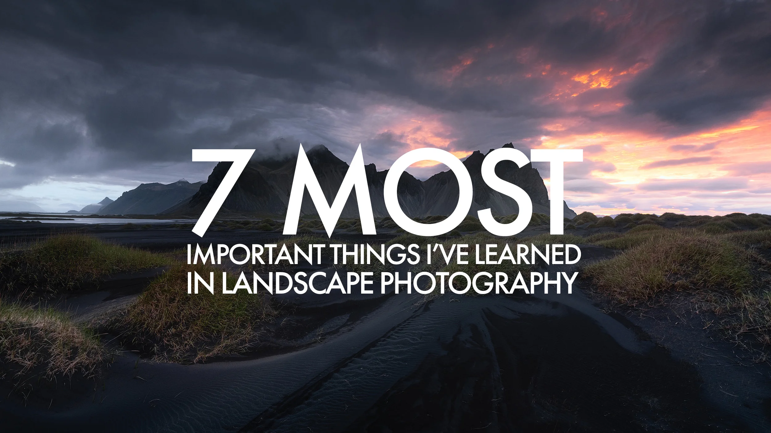 7 MOST IMPORTANT THINGS I'VE LEARNED IN LANDSCAPE PHOTOGRAPHY - VIDEO