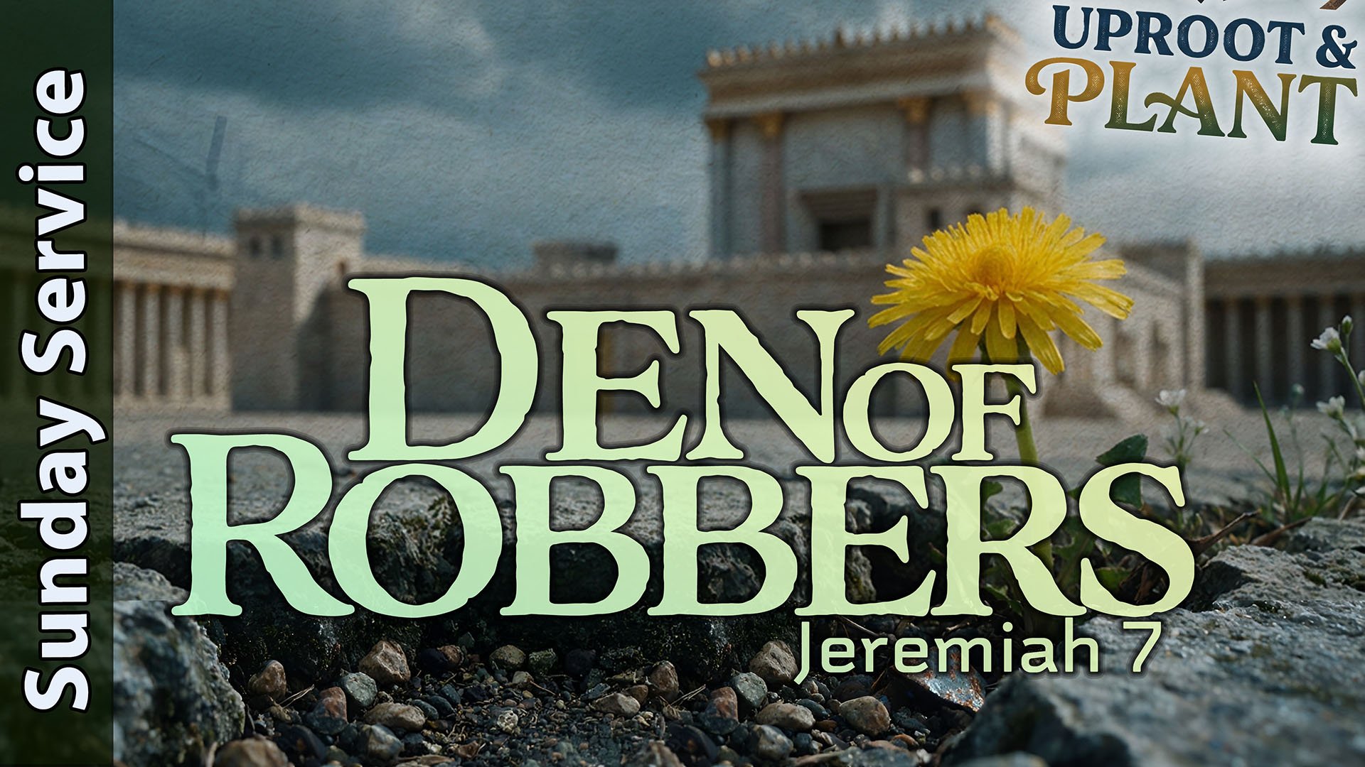 [Sunday] Den of Robbers - Uproot &amp; Plant - The Book of Jeremiah Ch7