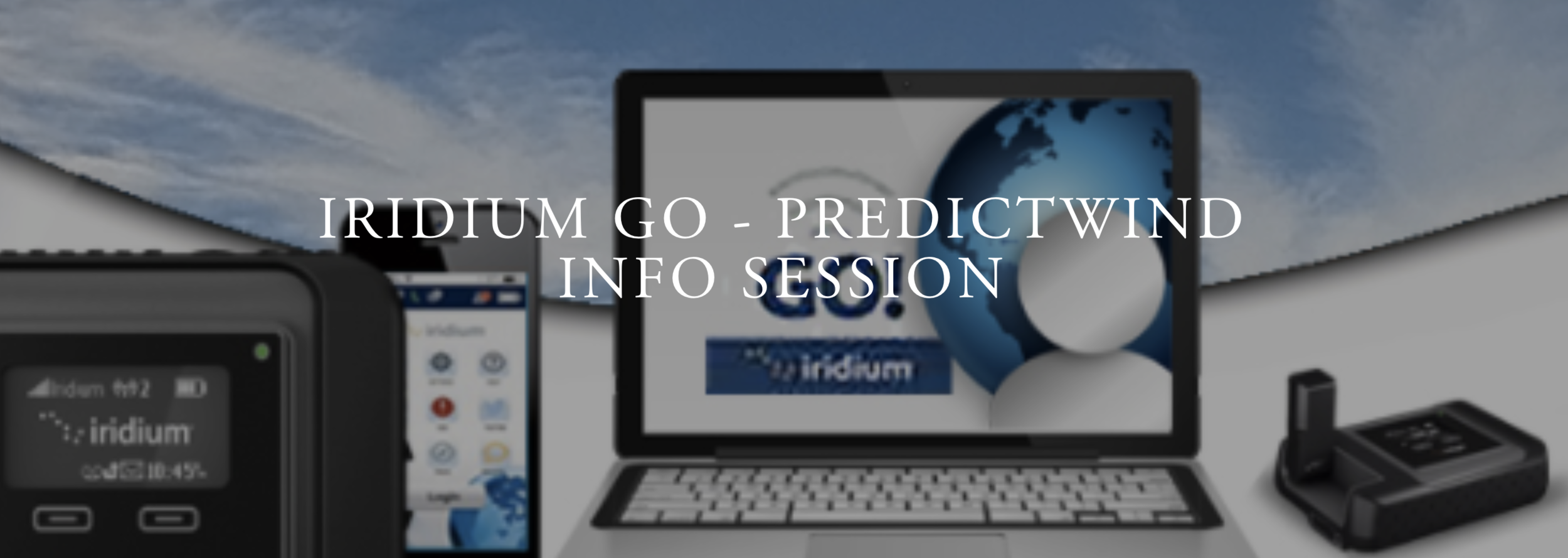 Nick Olsen from PredictWind is flying in from New Zealand to make this presentation. DURING THIS PRESENTATION NICK WILL DEMONSTRATE: HOW TO OPERATE YOUR IRIDIUM GO HOW TO USE THE IRIDIUM GO VOICE / MESSAGING & MAIL APPLICATIONS HOW TO OBTAIN AND UNDERSTAND PREDICTWIND WEATHER FORECASTS AND WEATHER ROUTING USE THE PREDICTWIND OFFSHORE APPLICATION. 