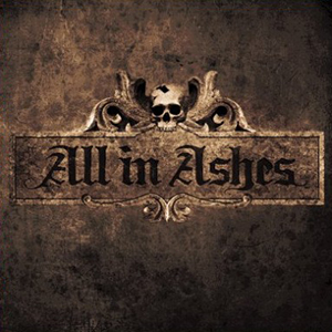 THE BEGINNIG OF THE END All in Ashes Label: Self-released Released: 2009-06-22 My work included: Mix and master