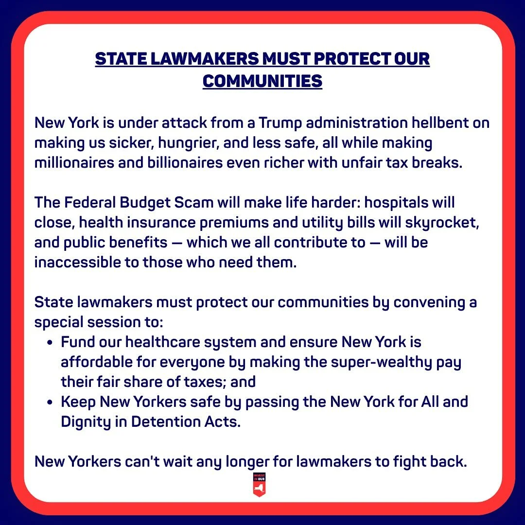 We partnered with over 45 organizations across NY, representing thousands of New Yorkers, to urge State Leaders to call a special session and protect us from the Federal Budget Scam. We need to #TaxTheRich and pass the New York for All and Dignity in